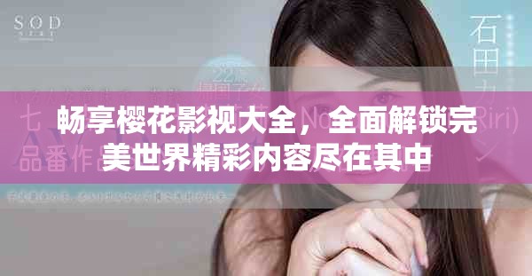 畅享樱花影视大全，全面解锁完美世界精彩内容尽在其中