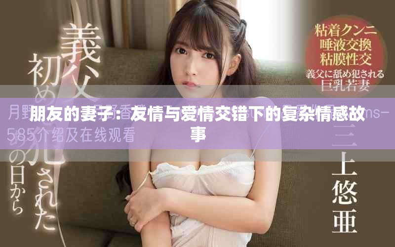 朋友的妻子：友情与爱情交错下的复杂情感故事