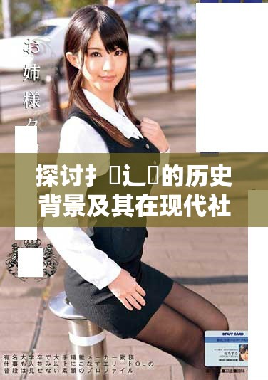 探讨扌喿辶畐的历史背景及其在现代社会的影响与意义