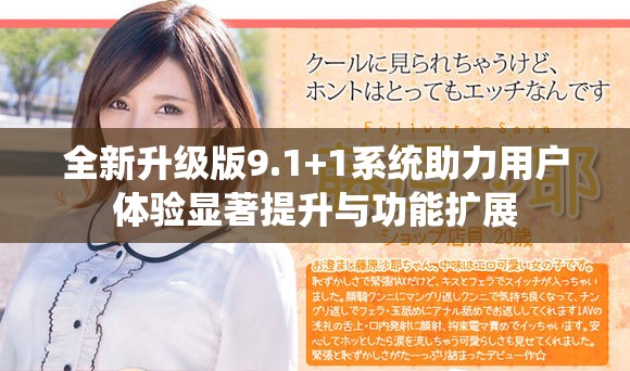 全新升级版9.1+1系统助力用户体验显著提升与功能扩展