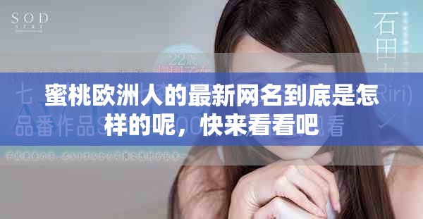 蜜桃欧洲人的最新网名到底是怎样的呢，快来看看吧