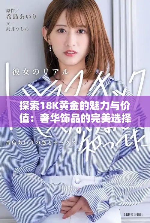 探索18K黄金的魅力与价值：奢华饰品的完美选择