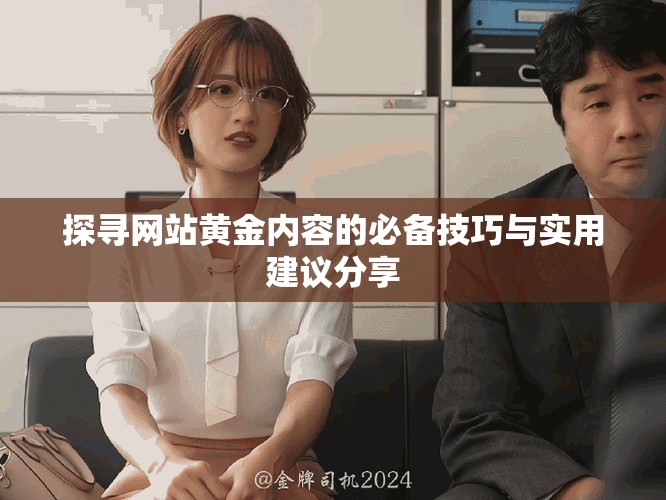 探寻网站黄金内容的必备技巧与实用建议分享