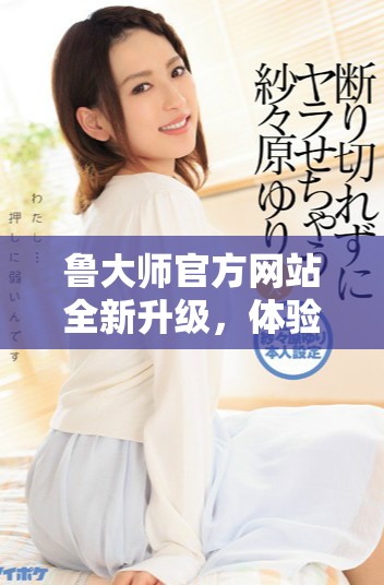 鲁大师官方网站全新升级，体验更流畅的硬件检测服务
