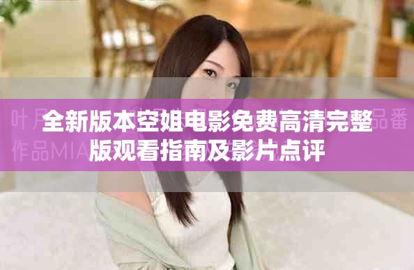 全新版本空姐电影免费高清完整版观看指南及影片点评
