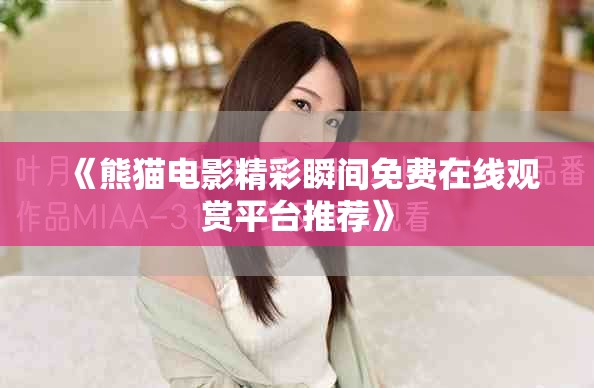 《熊猫电影精彩瞬间免费在线观赏平台推荐》