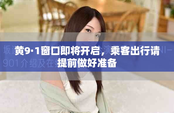 黄9·1窗口即将开启，乘客出行请提前做好准备