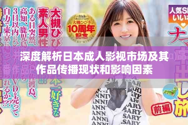 深度解析日本成人影视市场及其作品传播现状和影响因素