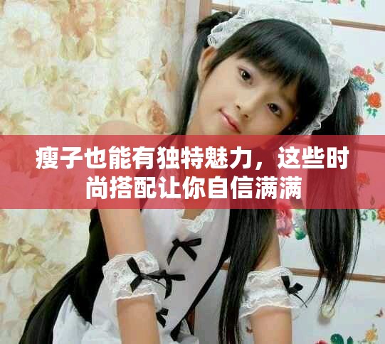 瘦子也能有独特魅力，这些时尚搭配让你自信满满