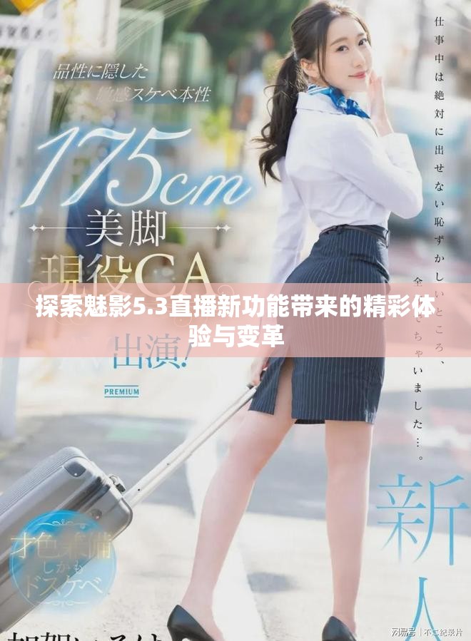 探索魅影5.3直播新功能带来的精彩体验与变革