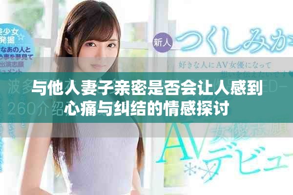 与他人妻子亲密是否会让人感到心痛与纠结的情感探讨