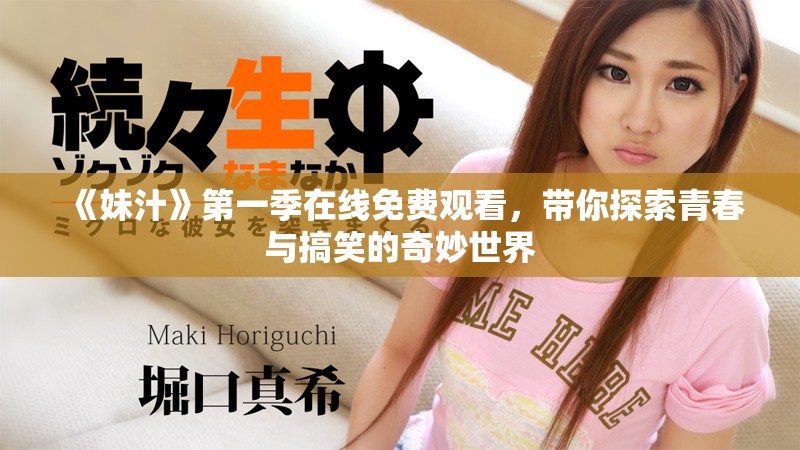 《妹汁》第一季在线免费观看，带你探索青春与搞笑的奇妙世界