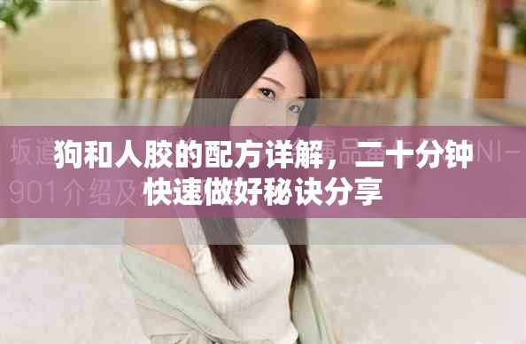 狗和人胶的配方详解，二十分钟快速做好秘诀分享