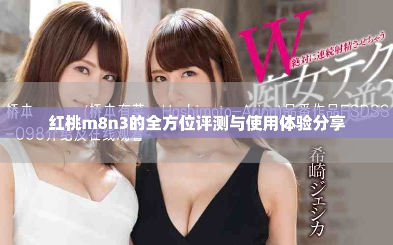 红桃m8n3的全方位评测与使用体验分享