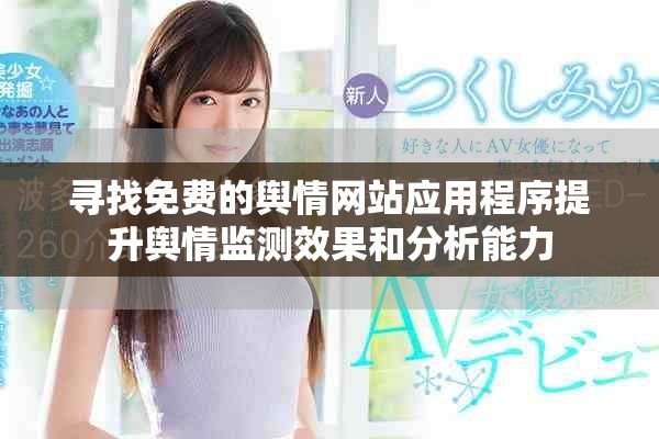 寻找免费的舆情网站应用程序提升舆情监测效果和分析能力