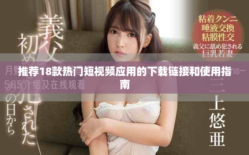 推荐18款热门短视频应用的下载链接和使用指南
