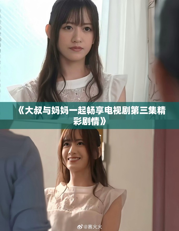 《大叔与妈妈一起畅享电视剧第三集精彩剧情》
