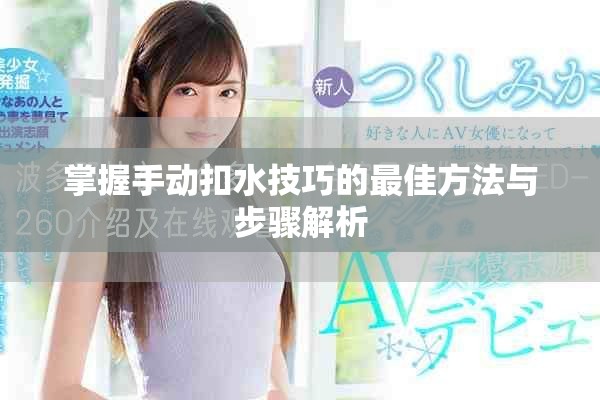 掌握手动扣水技巧的最佳方法与步骤解析