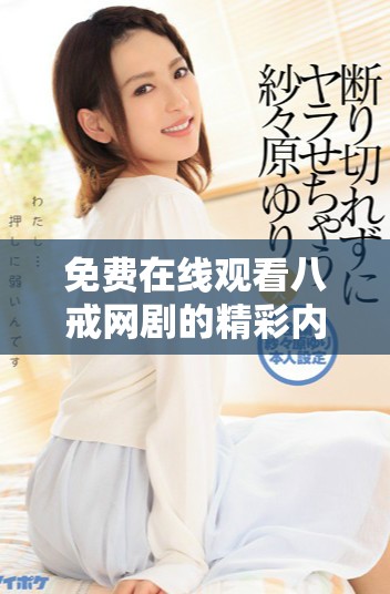 免费在线观看八戒网剧的精彩内容与剧集概述解析