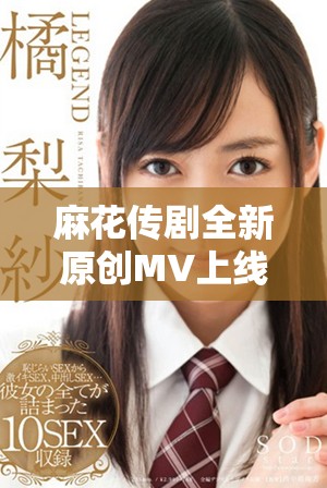 麻花传剧全新原创MV上线，精彩视频抢先观看
