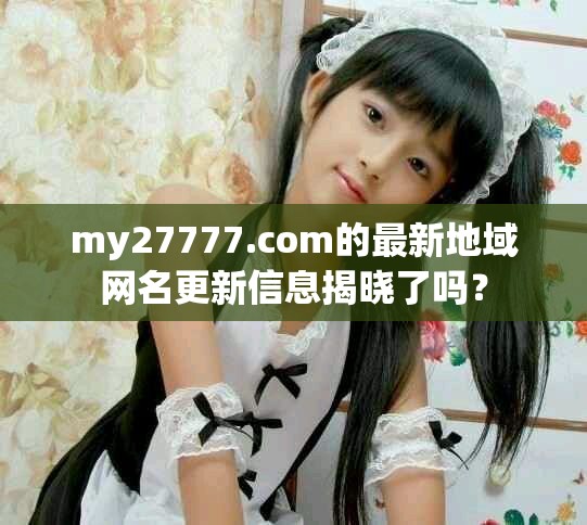 my27777.com的最新地域网名更新信息揭晓了吗？