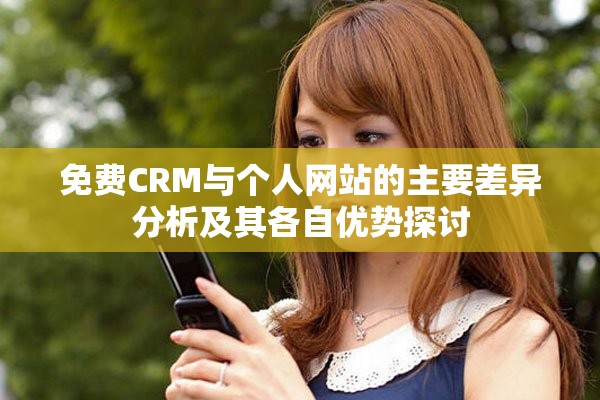 免费CRM与个人网站的主要差异分析及其各自优势探讨