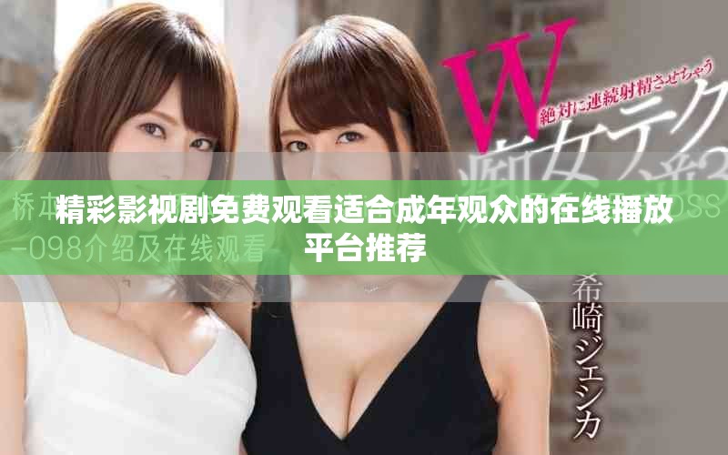 精彩影视剧免费观看适合成年观众的在线播放平台推荐