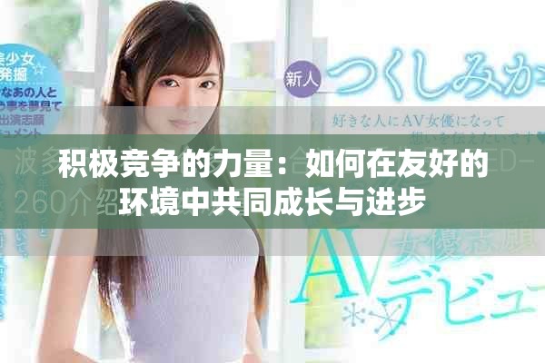 积极竞争的力量：如何在友好的环境中共同成长与进步