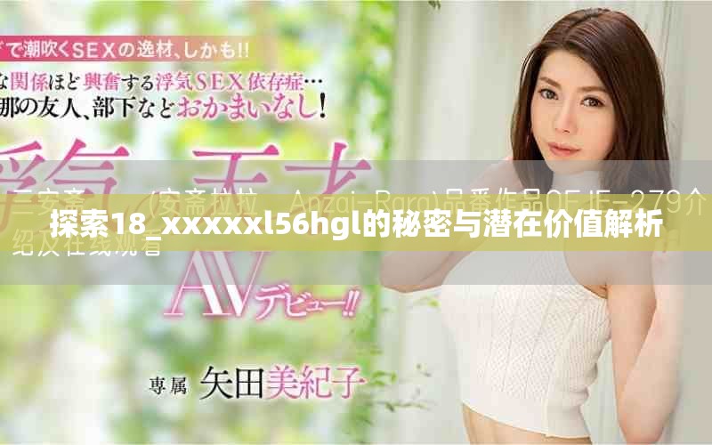 探索18_xxxxxl56hgl的秘密与潜在价值解析