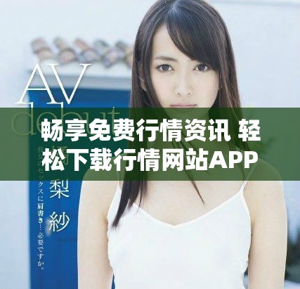 畅享免费行情资讯 轻松下载行情网站APP入口指南