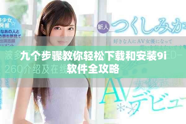 九个步骤教你轻松下载和安装9i软件全攻略