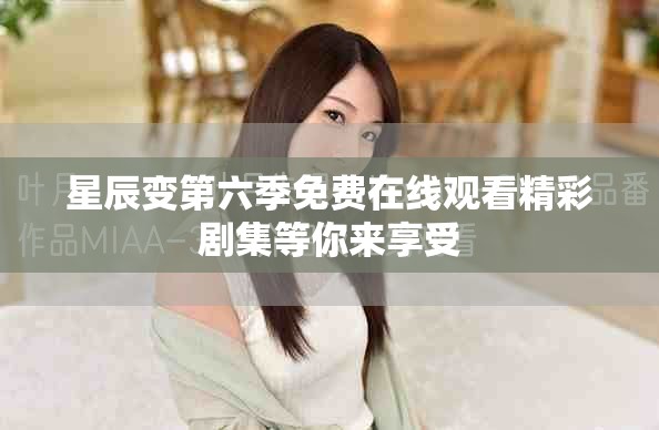 星辰变第六季免费在线观看精彩剧集等你来享受