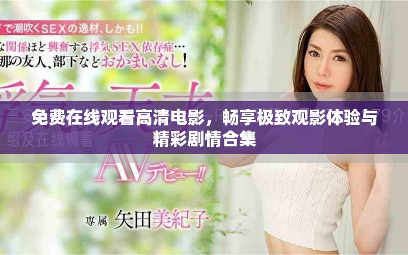 免费在线观看高清电影，畅享极致观影体验与精彩剧情合集