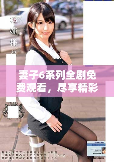 妻子6系列全剧免费观看，尽享精彩剧情与感人故事