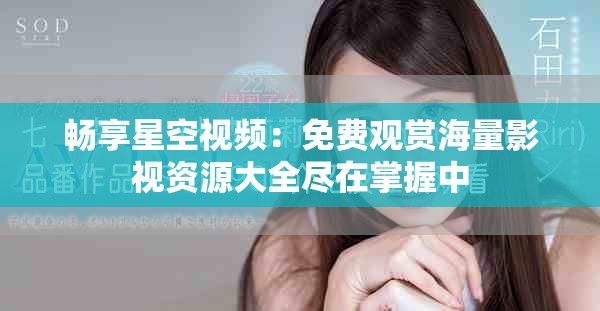 畅享星空视频：免费观赏海量影视资源大全尽在掌握中