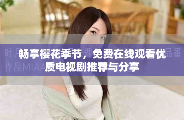 畅享樱花季节，免费在线观看优质电视剧推荐与分享