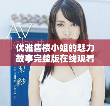 优雅售楼小姐的魅力故事完整版在线观看韩剧版