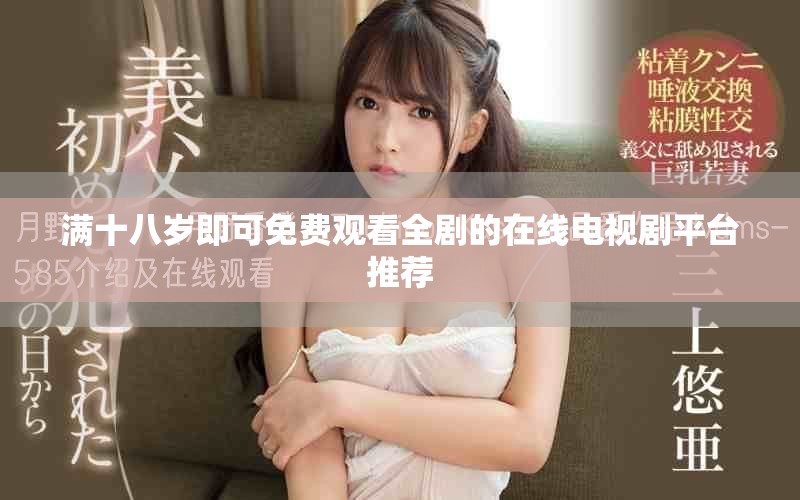 满十八岁即可免费观看全剧的在线电视剧平台推荐