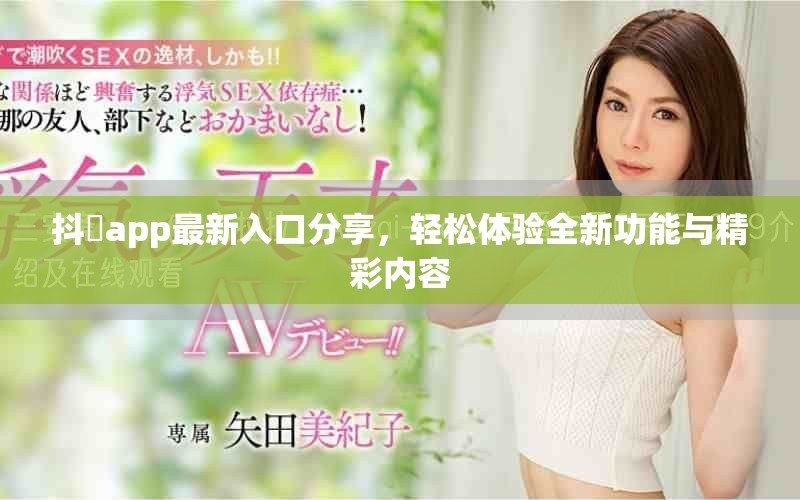 抖抈app最新入口分享，轻松体验全新功能与精彩内容