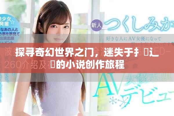 探寻奇幻世界之门，迷失于扌喿辶畐的小说创作旅程
