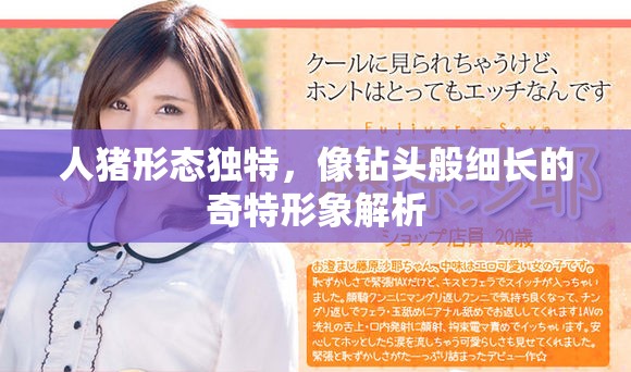 人猪形态独特，像钻头般细长的奇特形象解析