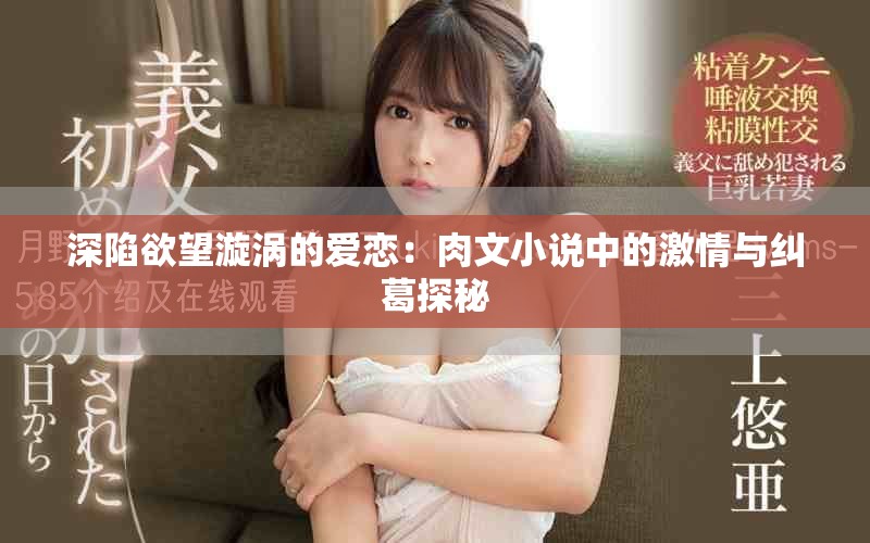 深陷欲望漩涡的爱恋：肉文小说中的激情与纠葛探秘