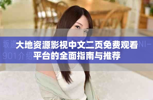 大地资源影视中文二页免费观看平台的全面指南与推荐