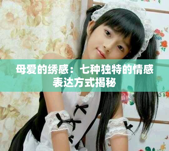 母爱的绣感：七种独特的情感表达方式揭秘