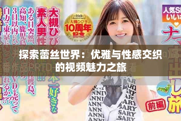 探索蕾丝世界：优雅与性感交织的视频魅力之旅