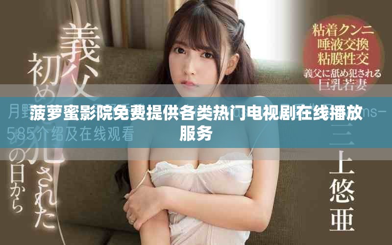 菠萝蜜影院免费提供各类热门电视剧在线播放服务