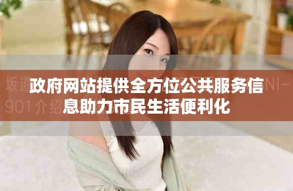 政府网站提供全方位公共服务信息助力市民生活便利化