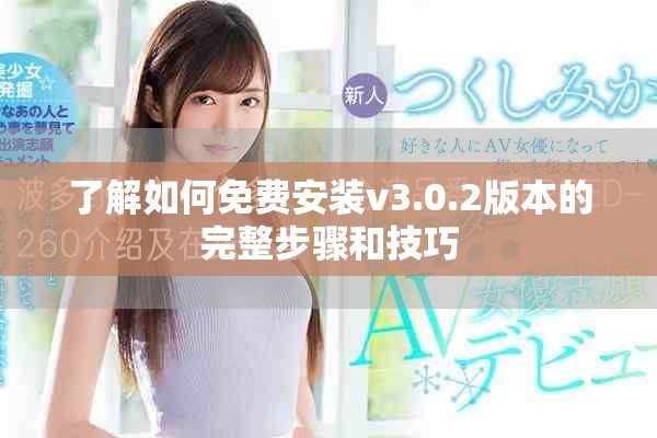 了解如何免费安装v3.0.2版本的完整步骤和技巧