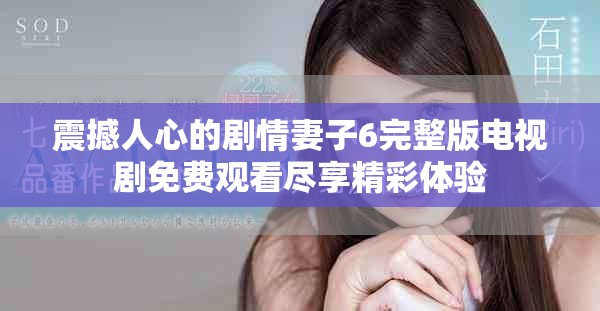 震撼人心的剧情妻子6完整版电视剧免费观看尽享精彩体验
