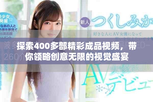 探索400多部精彩成品视频，带你领略创意无限的视觉盛宴